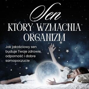 Sen, który wzmacnia organizm – wpływ nocnej regeneracji na zdrowie, odporność i codzienne samopoczucie