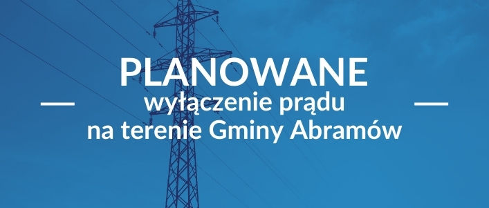 Niebieskie tło z linią energetyczną, napis Planowane wyłączenie prądu na terenie Gminy Abramów