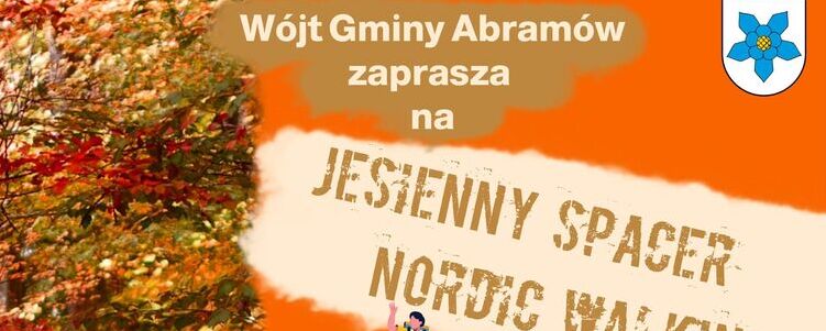 Plakat zapraszający na "Jesienny Spacer Nordic Walking" 27 października o godzinie 14:00 ze startem przy Szkole w Abramowie i zakończeniem ogniskiem. Tło z jesiennej scenerii, informacje i mapa trasy.