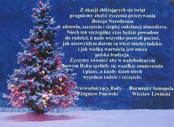 Życzenia w formie graficznej
Z okazji zbliżających się świąt pragniemy złożyć życzenia przeżywania Bożego Narodzenia w zdrowiu, szczęściu i ciepłej rodzinnej atmosferze. Niech ten szczególny czas będzie powodem do radości, a nade wszystko pozwoli poczuć, jak niezwykłym darem są więzi międzyludzkie i jak wielką wartością jest nasza polska tradycja. Życzymy również, aby w nadchodzącym Nowym Roku spełniły się wszelkie zamierzenia i plany, a każdy dzień niech wypełnią radość i szczęście. Przewodniczący Rady Zbigniew Pniewski Burmistrz Annopola Wiesław Liwiński