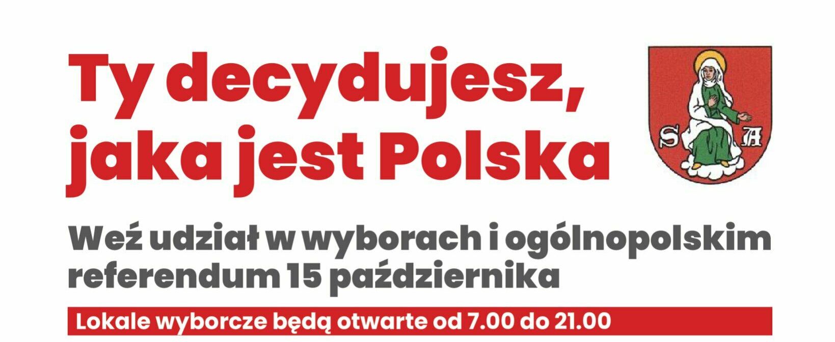 grafika z napisami: Ty decydujesz, jaka jest Polska Weź udział w wyborach i ogólnopolskim referendum 15 października. Lokale wyborcze będą otwarte od 7.00 do 21.00 