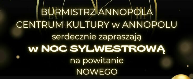 Zdjęcie wyświetla fragment złotego plakatu z czarnym tłem zapraszającego na noc sylwestrową z napisami: "BURMISTRZ ANNOPOLU CENTRUM KULTURY w ANNOPOLU serdecznie zapraszają na powitanie NOWEGO".