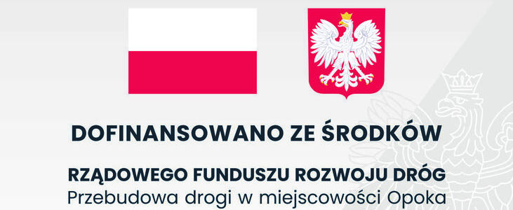 Polska flaga i godło. Tekst o dofinansowaniu z Rządowego Funduszu Rozwoju Dróg na przebudowę drogi w miejscowości Opoka. Podano kwoty dofinansowania i całkowitej wartości oraz datę podpisania umowy: marzec 2025.