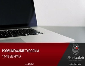 Biznes Lubelskie - podsumowanie tygodnia - 14-18 sierpnia