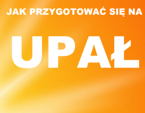 JAK PRZYGOTOWAĆ SIĘ NA UPAŁ