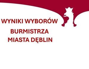 WYNIKI W WYBORACH BURMISTRZA MIASTA DĘBLIN - 21.04.2024 R.