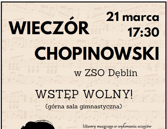 Plakat promujący "Wieczór Chopinowski" w ZSO Dęblin, 21 marca o 17:30. Wstęp wolny. Widoczna sylwetka Fryderyka Chopina. W tle nuty. Dochód zostanie przeznaczony na wsparcie talentów szkolnych.