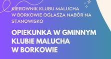 Nabór na stanowisko: Opiekunka w Gminnym Klubie Malucha w Borkowie