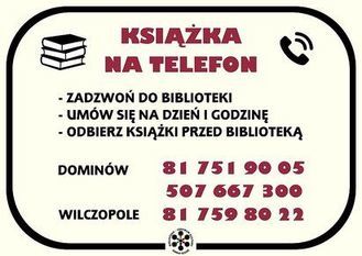 Książka na telefon 
Dominów: 81 751 90 05/ 507 667 300
Wilczopole: 81 759 80 22