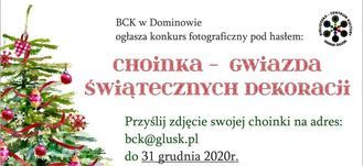 Kawałek plakatu z napisem CENTRUM BCK w Dominowie ogłasza konkurs fotograficzny pod hasłem: GMINA GŁUSK CHOINKA - GWiazDa ŚwiąrecznYCH DEKORacii Przyślij zdjęcie swojej choinki na adres: bck@glusk.pl do 31 grudnia 2020r. KULTURY BIBLIOTEK.