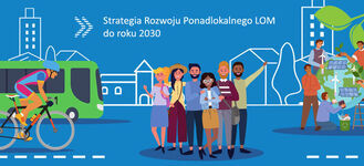 Ilustracja prezentująca różnorodne postacie ludzkie w dynamicznym, miejskim otoczeniu z hasłem "Strategia Rozwoju Ponadlokalnego LOM do roku 2030". Aktywności miejskie i transport ekologiczny są podkreślone.