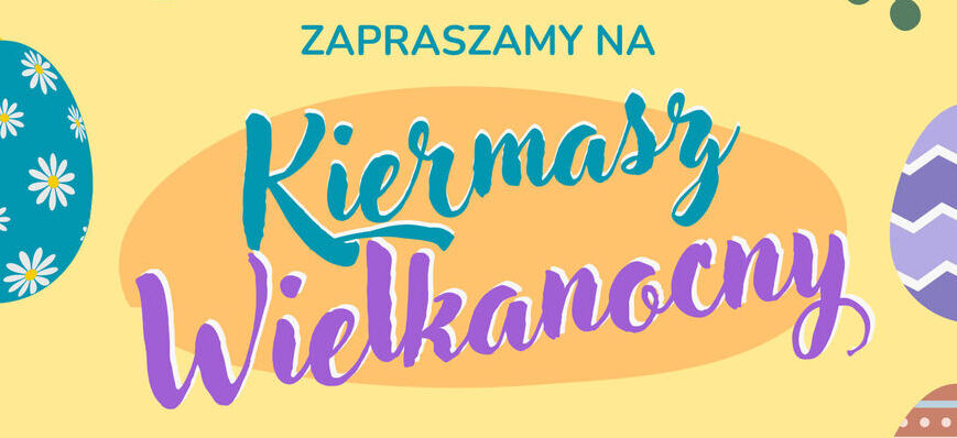 Plakat z napisem "Zapraszamy na Kiermasz Wielkanocny" w jasnych kolorach. W tle widać dekoracyjne pisanki.