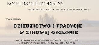 Plakat promujący konkurs multimedialny "Dziedzictwo i tradycje w zimowej odsłonie". Skierowany do mieszkańców LGD "Kraina wokół Lublina". Termin nadsyłania prac: 19 grudnia 2023 r.