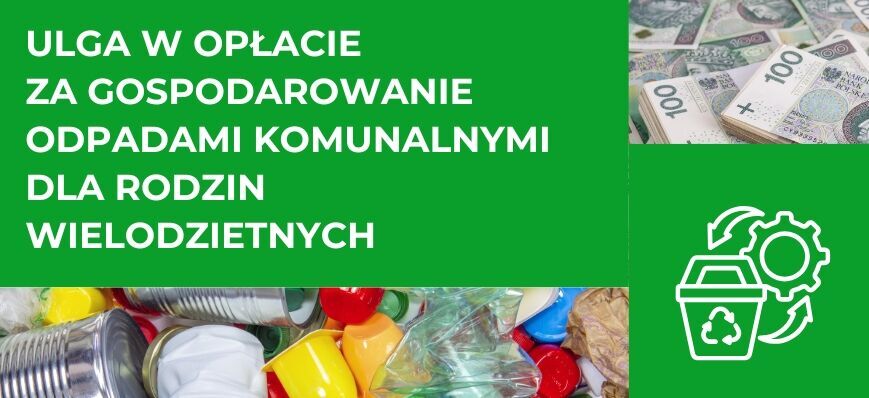 Grafika promocyjna dotycząca ulgi za gospodarowanie odpadami komunalnymi dla rodzin wielodzietnych. W tle pieniądze, kolorowe odpady i ikonka kosza na śmieci z symbolem recyklingu. Tekst na zielonym tle.