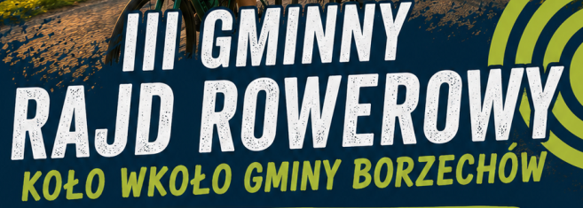 III Gminny Rajd Rowerowy  „KOŁO WKOŁO GMINY BORZECHÓW”