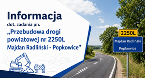 Plakat informacyjny dotyczący przebudowy drogi powiatowej nr 2250L Majdan Radliński - Popkowice. Na zdjęciu asfaltowa droga, znak drogowy i ikony budowlane. W tle drzewa i niebo z chmurami.