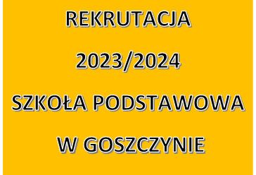 Rekrutacja na rok szkolny 2023/2024 do Szkoły Podstawowej w Goszczynie 