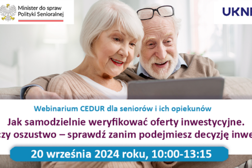 Okazja czy oszustwo – sprawdź zanim podejmiesz decyzję inwestycyjną” organizowane w ramach projektu Centrum Edukacji dla Uczestników Rynku – CEDUR, we współpracy z Minister ds. Polityki Senioralnej oraz Komendą Główną Policji. Webinarium (spotkanie online)