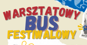 Zapraszamy wszystkich do Warsztatowego Busa Festiwalowego