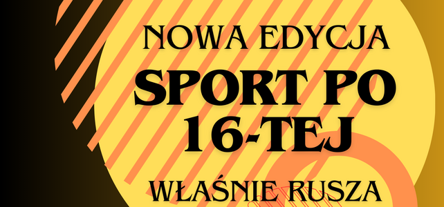 Ruszamy z kolejną edycją programu "SPORT PO 16-TEJ"