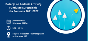 Spotkanie dla Przedsiębiorców: Dotacje na badania i rozwój. Fundusze Europejskie dla Pomorza 2021-2027