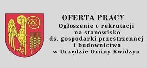 Ogłoszenie o rekrutacji na stanowisko
ds. gospodarki przestrzennej i budownictwa
w Urzędzie Gminy Kwidzyn