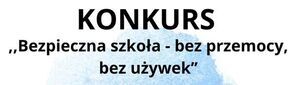 KONKURS „Bezpieczna szkoła – bez przemocy, bez używek”