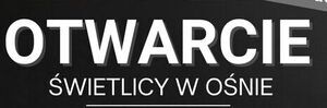 OTWARCIE ŚWIETLICY W OŚNIE 8.11.2025 R.