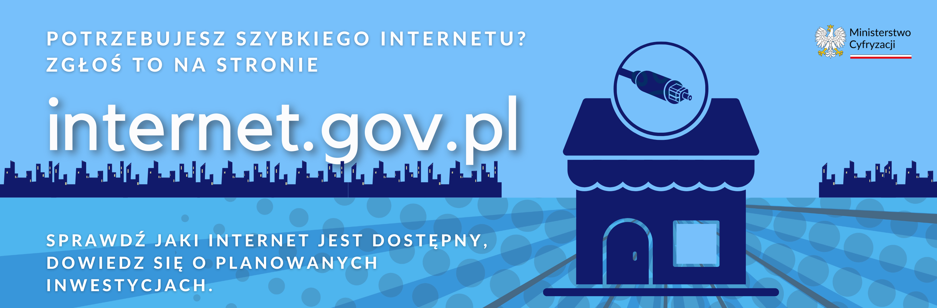 Baner z napisami potrzebujesz szybkiego Internetu? Zgłoś to na stronie internet.gov.pl. Sprawdź, jaki Internet jest dostępny. Dowiedz się o planowanych inwestycjach.