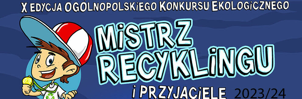 Grafika z napisami dziesiąta edycja ogólnopolskiego konkursu ekologicznego Mistrz recyklingu i przyjaciele 2023 /2024