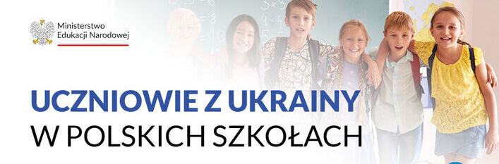 Baner informacyjny z napisem "Uczniowie z Ukrainy w polskich szkołach" i logiem Ministerstwa Edukacji Narodowej, przedstawiający uśmiechnięte dzieci z plecakami.