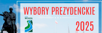 Plakat wyborczy z hasłem "WYBORY PREZYDENCKIE 2025" na tle budynku rządowego z pomnikiem konnym. Logo gminy Wólka. Informacja o lokalach wyborczych oraz data i godziny głosowania.