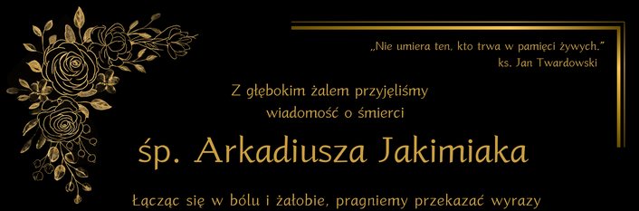 Na czarnym tle widnieje nekrolog z kwiatowymi zdobieniami w rogach. Zawiera cytat ks. Jana Twardowskiego i kondolencje dla rodziny Arkadiusza Jakimiaka od władz Gminy Wólka.