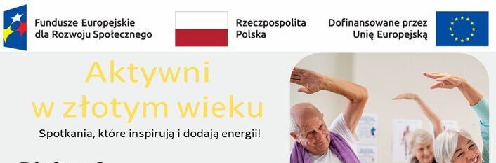 Plakat promujący projekt "Aktywni w złotym wieku" skierowany do osób po 60. roku życia. Zawiera informacje o ofercie zajęć, ich korzyściach i miejscach składania formularzy. U góry loga sponsorów.