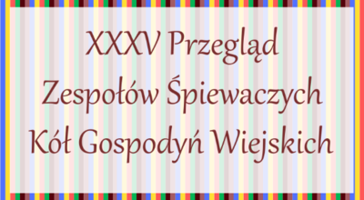 Tekst Trzydziesty piąty przegląd zespołów śpiewaczych kół gospodyń wiejskich na białym tle  z prześwitującymi pionowymi kolorowymi paskami