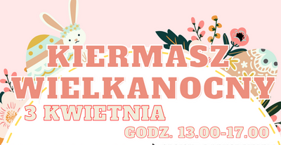 kiermasz wielkanocny 3 kwietnia godzina 13.00 - 17.00