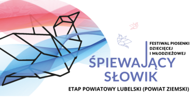 FESTIWAL PIOSENKI DZIECIĘCEJ I MŁODZIEŻOWEJ ŚPIEWAJĄCY SŁOWIK ETAP POWIATOWY LUBELSKI (POWIAT ZIEMSKI)