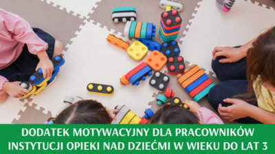 Dodatek motywacyjny dla pracowników instytucji opieki nad dziećmi w wieku do lat 3