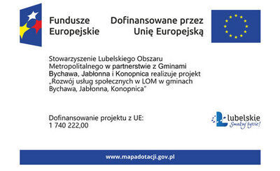 Tablica informacyjna z logotypami Funduszy Europejskich oraz Unii Europejskiej.

Treść:
Fundusze Europejskie Dofinansowane przez Unię Europejską

Stowarzyszenie Lubelskiego Obszaru Metropolitalnego w partnerstwie z Gminami Bychawa, Jabłonna i Konopnica realizuje projekt „Rozwój usług społecznych w LOM w gminach Bychawa, Jabłonna, Konopnica”

Dofinansowanie projektu z UE:
1 740 222,00

W prawym dolnym rogu widnieje logo „lubelskie Smakuj życie!”. Na dole znajduje się granatowy pasek z białym napisem: www.mapadotacji.gov.pl