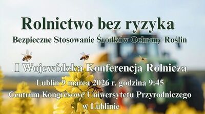 Plakat konferencji rolniczej na tle żółtego kwitnącego rzepaku, z rozmytym ciągnikiem w tle i kilkoma pszczołami w kadrze.  Rolnictwo bez ryzyka Bezpieczne Stosowanie Środków Ochrony Roślin  I Wojewódzka Konferencja Rolnicza Lublin 9 marca 2026 r. godzina 9:45 Centrum Kongresowe Uniwersytetu Przyrodniczego w Lublinie