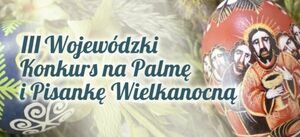 III Wojewódzki Konkurs na Palmę i Pisankę Wielkanocną