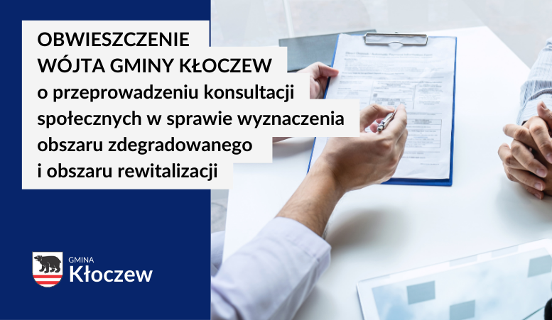 OBWIESZCZENIE WÓJTA GMINY KŁOCZEW o przeprowadzeniu konsultacji społecznych projektu uchwały Rady Gminy Kłoczew w sprawie wyznaczenia obszaru zdegradowanego i obszaru rewitalizacji