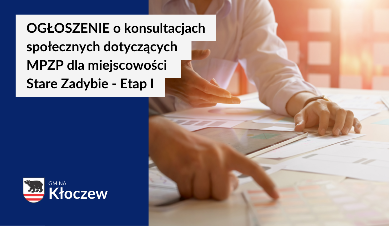 OGŁOSZENIE o konsultacjach społecznych dotyczących
projektu miejscowego planu zagospodarowania przestrzennego dla nieruchomości zlokalizowanych w miejscowości Stare Zadybie – Etap I