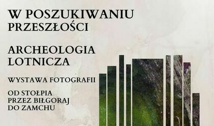 Wystawa fotograficzna „W poszukiwaniu przeszłości. Archeologia Lotnicza – od Stołpia przez Biłgoraj do Zamchu”.