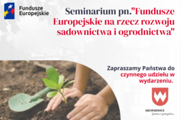 Napis Seminarium pn."Fundusze Europejskie na rzecz rozwoju sadownictwa i ogrodnictwa" w lewym dolnym rogu zdjęcie ogrodnika sadzącego roślinę, w prawym dolnym rogu Herb Krośniewic z napisem " Krośniewice Gmina z pomysłem", w lewym górnym rogu Logo Fundusze Europejskie