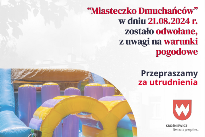 Informujemy, że z uwagi na warunki pogodowe dzisiejsze (21 sierpnia 2024 r.) "Miasteczko Dmuchańców" zostało odwołane.