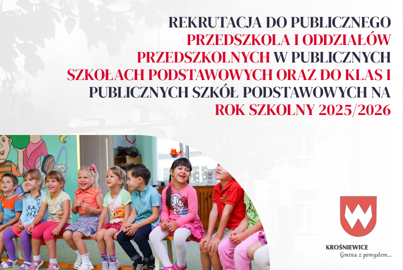 REKRUTACJA DO PUBLICZNEGO PRZEDSZKOLA I ODDZIAŁÓW PRZEDSZKOLNYCH W PUBLICZNYCH SZKOŁACH PODSTAWOWYCH ORAZ DO KLAS I PUBLICZNYCH SZKÓŁ PODSTAWOWYCH NA ROK SZKOLNY 2025/2026: GMINA KROŚNIEWICE