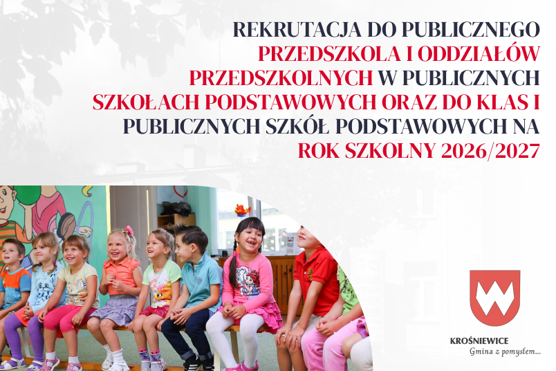 REKRUTACJA DO PUBLICZNEGO PRZEDSZKOLA I ODDZIAŁÓW PRZEDSZKOLNYCH W PUBLICZNYCH SZKOŁACH PODSTAWOWYCH ORAZ DO KLAS I PUBLICZNYCH SZKÓŁ PODSTAWOWYCH NA ROK SZKOLNY 2026/2027: GMINA KROŚNIEWICE