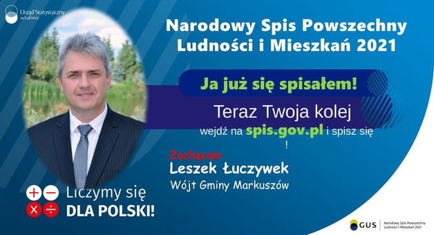 Grafika z napisami: Urząd Statystyczny w Lublinie Narodowy Spis Powszechny Ludności i Mieszkań 2021 Ja już się spisałem! Teraz Twoja kolej wejdź na spis.gov.pl i spisz się Leszek Łuczywek Wójt Gminy Markuszów