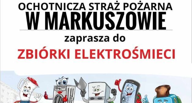 Plakat Ochotniczej Straży Pożarnej w Markuszowie zaprasza do zbiórki elektrośmieci. Grafiki przedstawiają urządzenia, które można oddać. Dodatkowe informacje: "Kiedy: cały rok!" i "Gdzie: Plac Targowy w Markuszowie". Na dole zdjęcie strażackiego wozu.